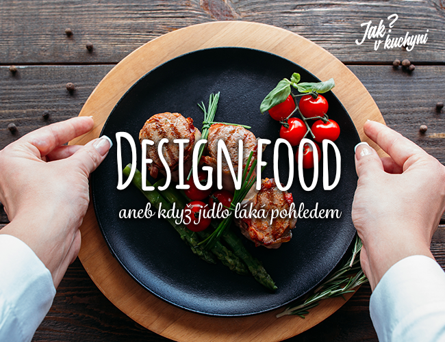 Design food 1. díl: Aneb když jídlo láká pohledem