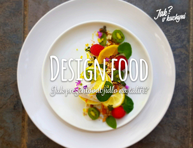 Design food 2. díl: Jak prezentovat jídlo na talíři?
